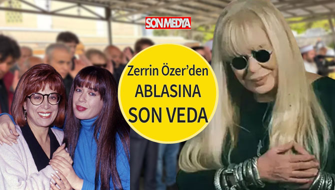 Zerrin Özer, ablası Tülay Özer'i son yolculuğuna uğurladı