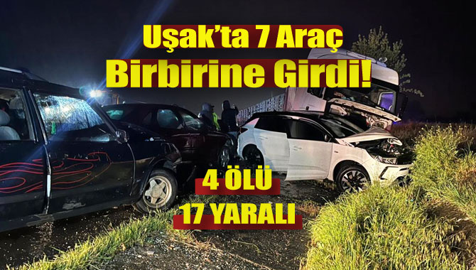 Uşak'ta zincirleme trafik kazası: 4 ölü, 17 yaralı