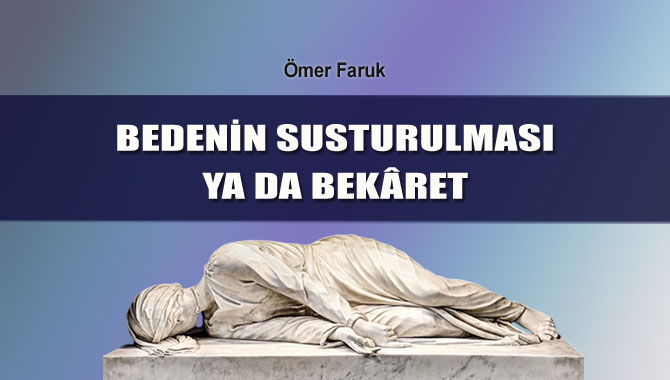 Ömer Faruk | Bedenin Susturulması ya da Mülkiyetin Taşıyıcısı Olarak Bekâret