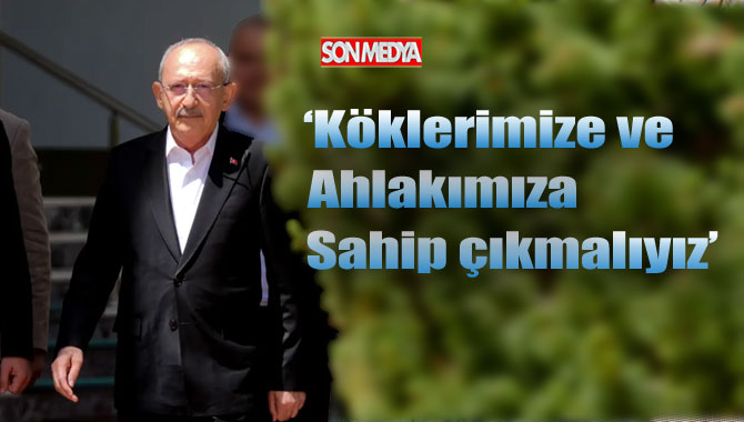 Kılıçdaroğlu'ndan ilk demeç: 'Köklerimize ve ahlakımıza sahip çıkmak zorundayız'