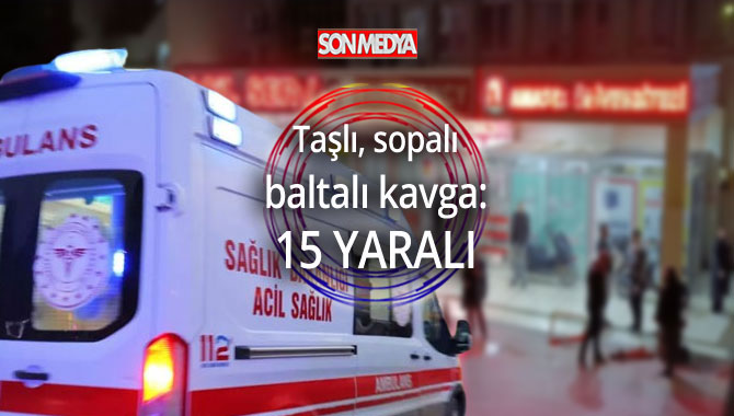 Adıyaman'da iki aile arasında taşlı, sopalı, baltalı kavga: 15 yaralı